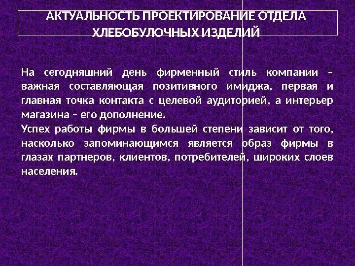 АКТУАЛЬНОСТЬ ПРОЕКТИРОВАНИЕ ОТДЕЛА  ХЛЕБОБУЛОЧНЫХ ИЗДЕЛИЙ На сегодняшний день фирменный стиль компании – важная