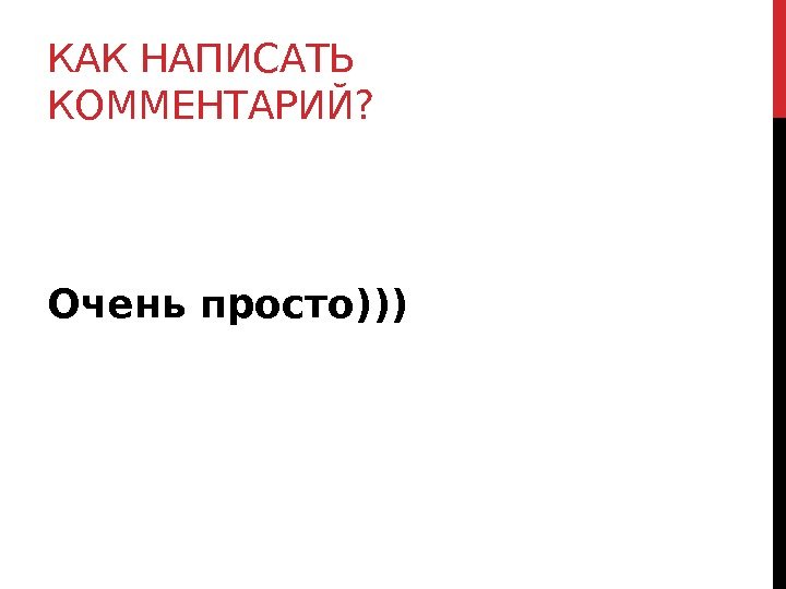 КАК НАПИСАТЬ КОММЕНТАРИЙ?  Очень просто))) 