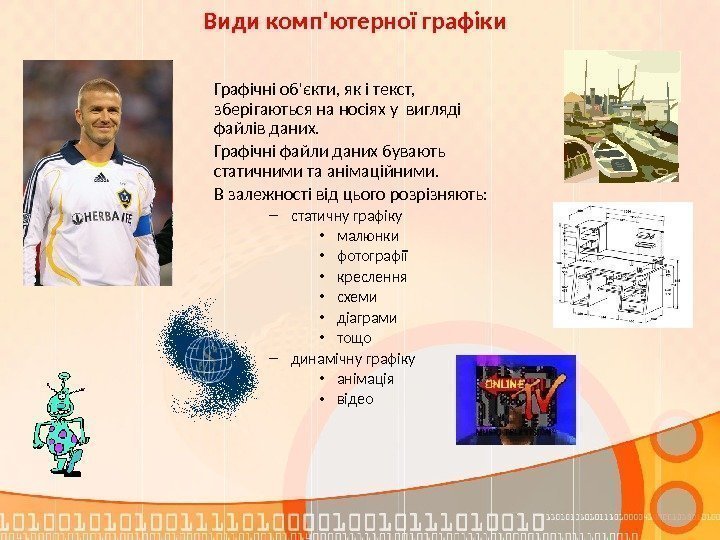 Види комп'ютерної графіки Графічні об'єкти, як і текст,  зберігаються на носіях у вигляді