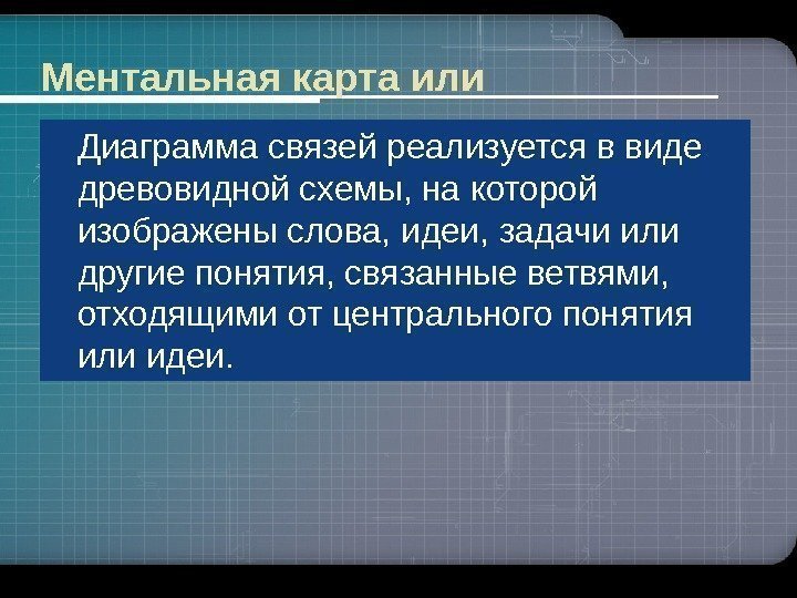 Ментальная карта или Диаграмма связей реализуется в виде древовидной схемы, на которой изображены слова,