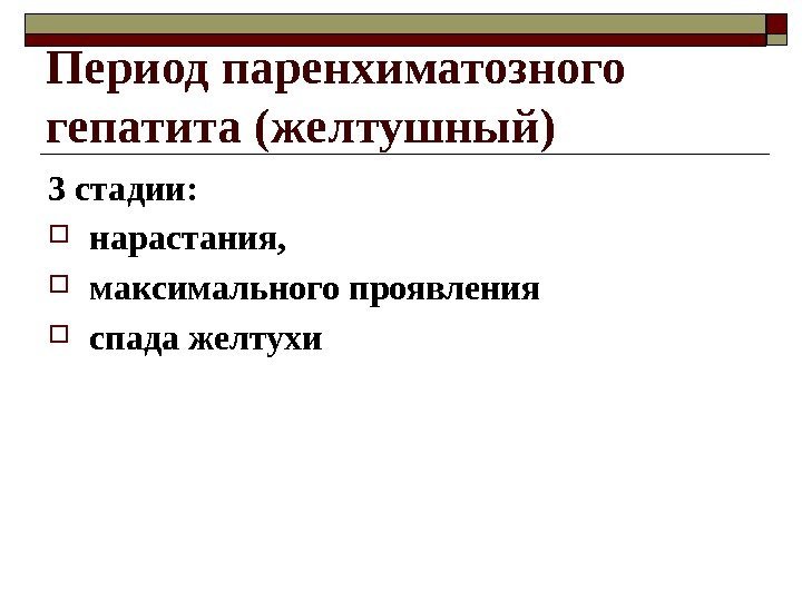 Период паренхиматозного гепатита (желтушный) 3 стадии:  нарастания,  максимального проявления  спада желтухи