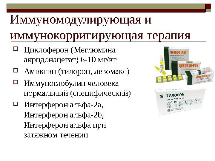 Иммуномодулирующая и иммунокорригирующая терапия Циклоферон (Меглюмина акридонацетат) 6 -10 мг/кг Амиксин (тилорон, левомакс) 