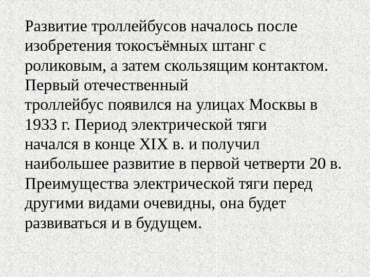 Развитие троллейбусов началось после изобретения токосъёмных штанг с роликовым, а затем скользящим контактом. 