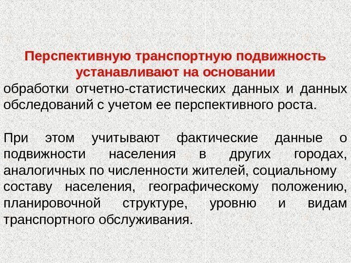 Перспективную транспортную подвижность устанавливают на основании обработки отчетно-статистических данных и данных обследований с учетом