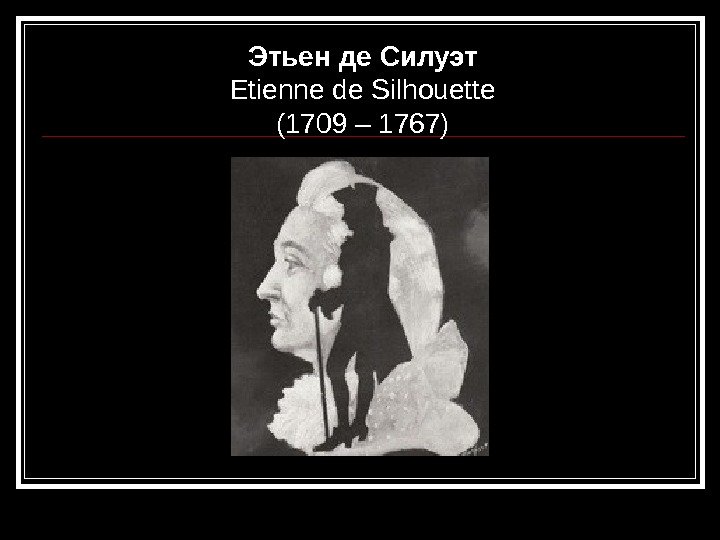 Этьен де Силуэт Е tienne de Silhouette (1709 – 1767) 