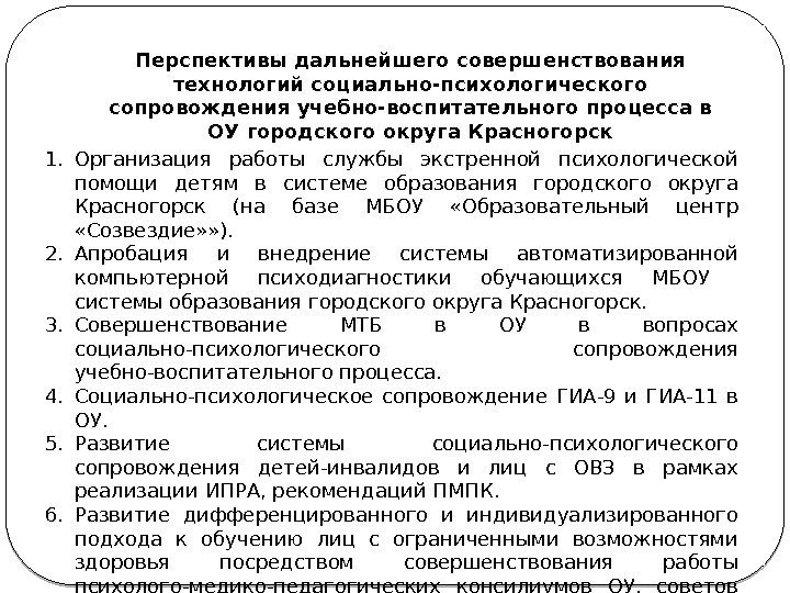 Перспективы дальнейшего совершенствования технологий социально-психологического сопровождения учебно-воспитательного процесса в ОУ городского округа Красногорск 1. Перспективы дальнейшего совершенствования технологий социально-психологического сопровождения учебно-воспитательного процесса в ОУ городского округа Красногорск 1.