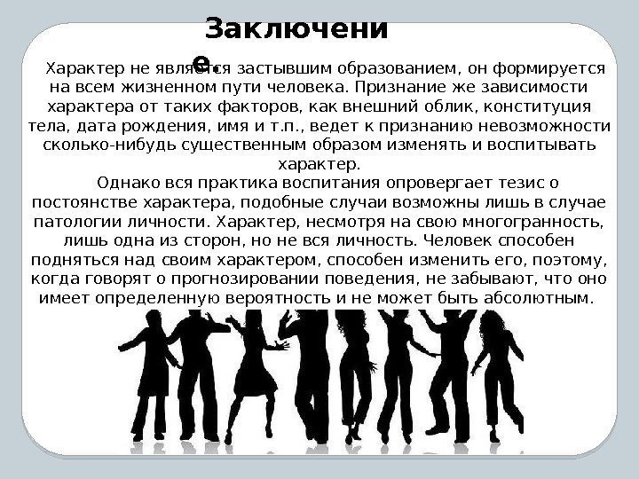 Заключени е. Характер не является застывшим образованием, он формируется на всем жизненном пути человека.