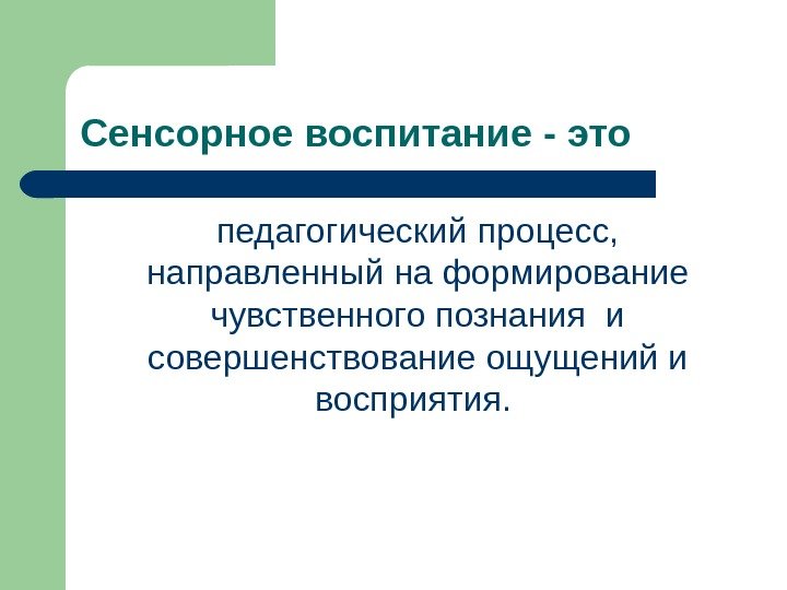 Сенсорное воспитание - это педагогический процесс,  направленный на формирование чувственного познания и совершенствование