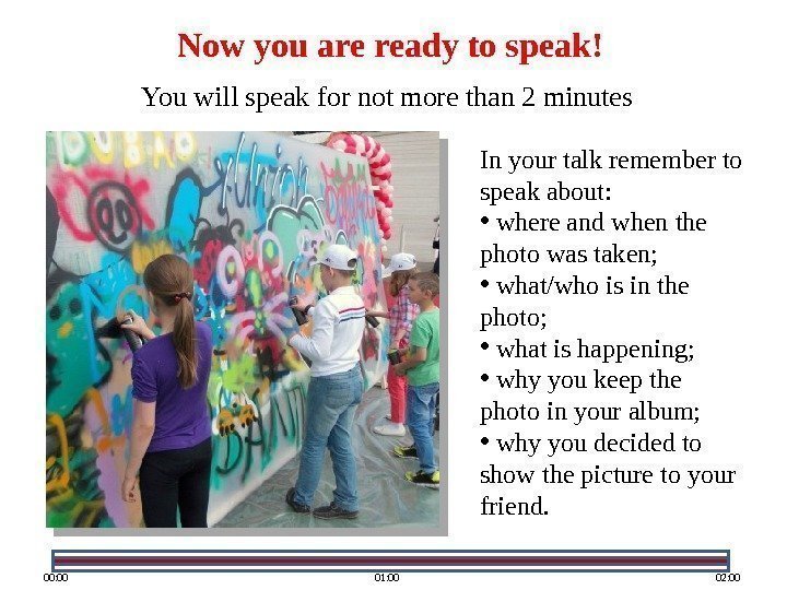 Now you are ready to speak! In your talk remember to speak about: 