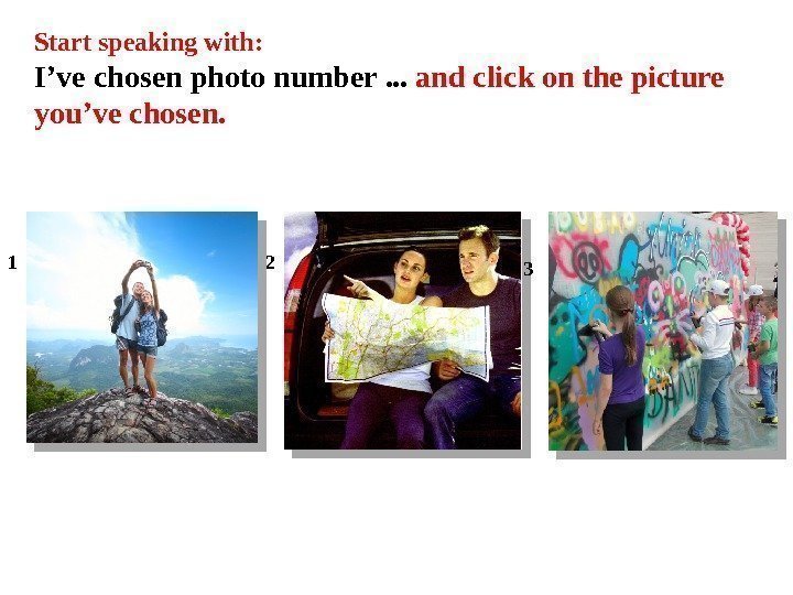 Start speaking with:  I’ve chosen photo number . . .  and click