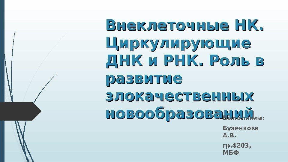 Внеклеточные НК.  Циркулирующие ДНК и РНК. Роль в развитие злокачественных новообразований Выполнила: 