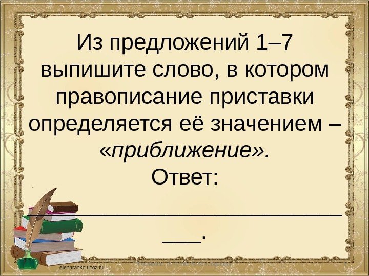 Из предложений 1– 7 выпишите слово, в котором правописание приставки определяется её значением –