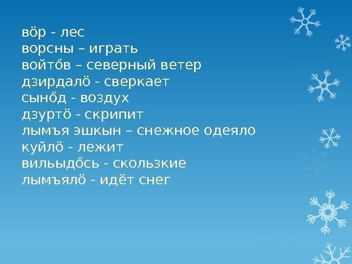 вöр - лес ворсны – играть войтőв – северный ветер дзирдалö - сверкает сынőд