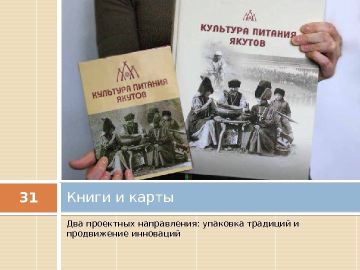 Два проектных направления: упаковка традиций и продвижение инноваций. Книги и карты 31 