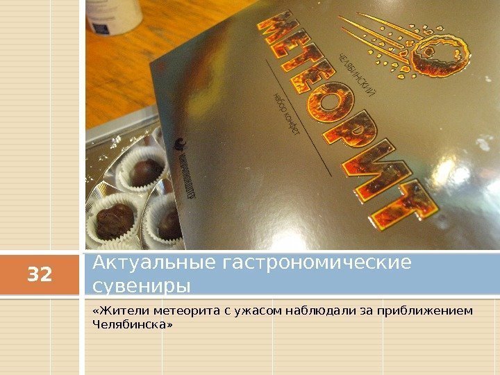  «Жители метеорита с ужасом наблюдали за приближением Челябинска» Актуальные гастрономические сувениры32 