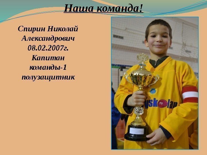 Наша команда! Спирин Николай Александрович 08. 02. 2007 г. Капитан команды-1 полузащитник 