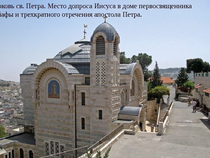  Церковь св. Петра. Место допроса Иисуса в доме первосвященника Кайафы и трехкратного отречения