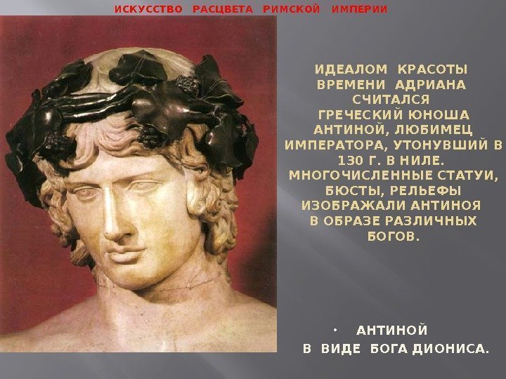 ИДЕАЛОМ КРАСОТЫ ВРЕМЕНИ АДРИАНА СЧИТАЛСЯ ГРЕЧЕСКИЙ ЮНОША АНТИНОЙ, ЛЮБИМЕЦ ИМПЕРАТОРА, УТОНУВШИЙ В 130 Г.