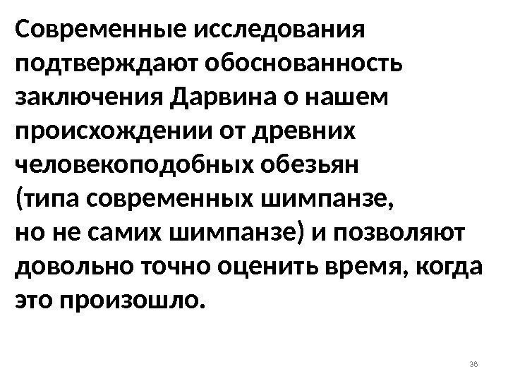 Современные исследования подтверждают обоснованность заключения Дарвина о нашем происхождении от древних человекоподобных обезьян (типа