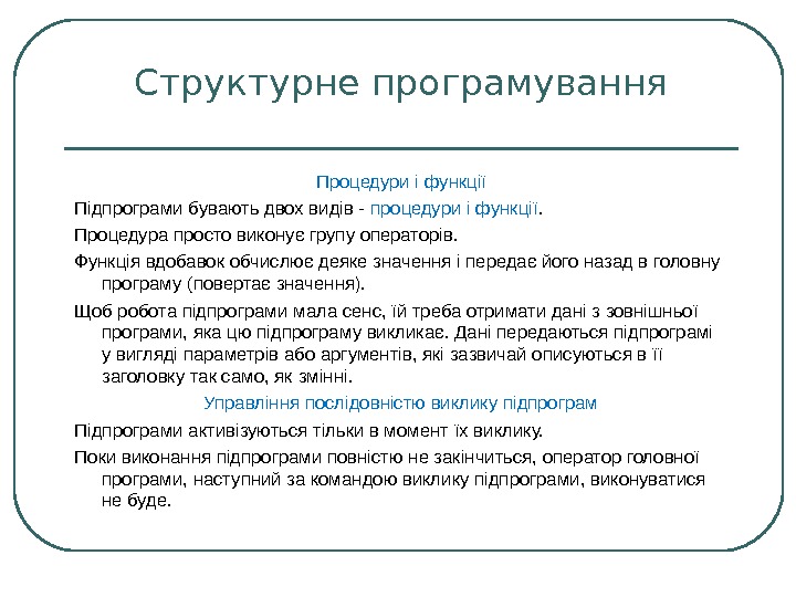 Структурне програмування Процедури і функції Підпрограми бувають двох видів - процедури і функції. Процедура