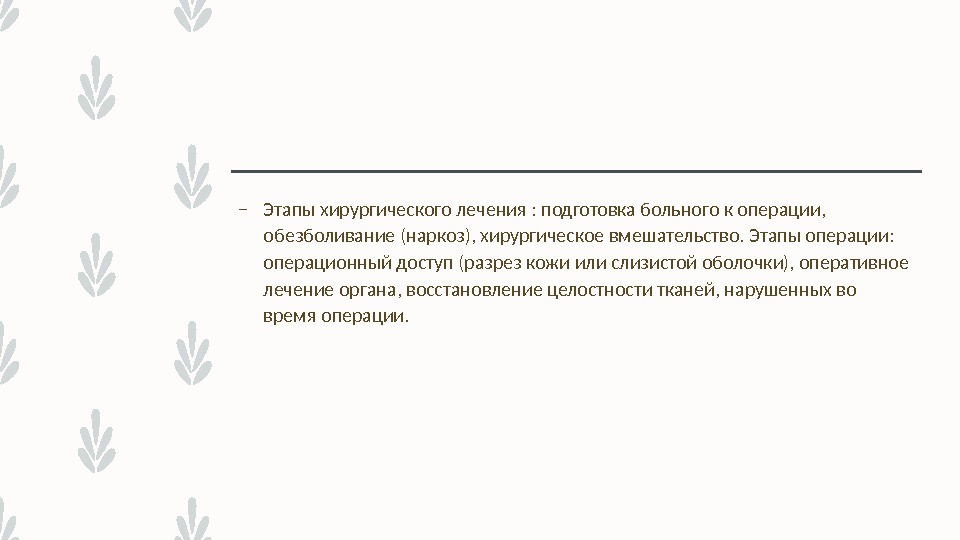 – Этапы хирургического лечения : подготовка больного к операции,  обезболивание (наркоз), хирургическое вмешательство.