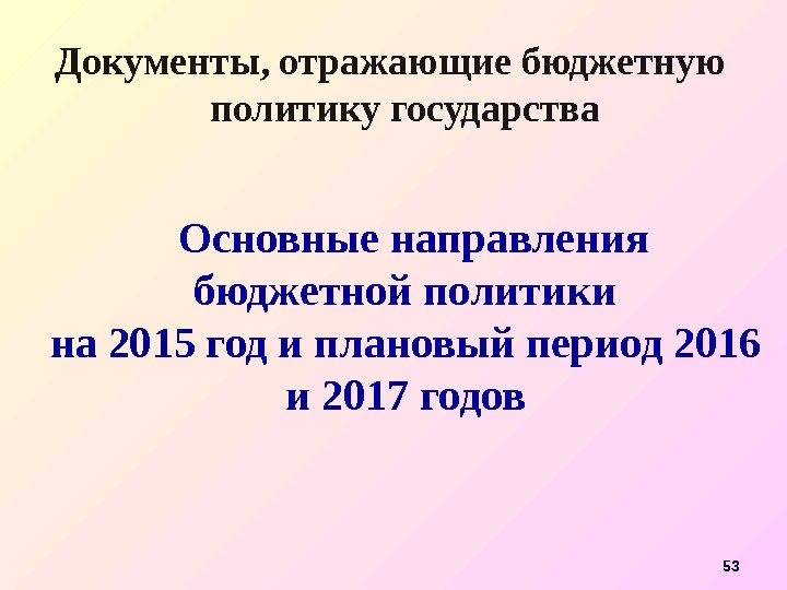 53 Документы, отражающие бюджетную политику государства   Основные направления бюджетной политики на 2015