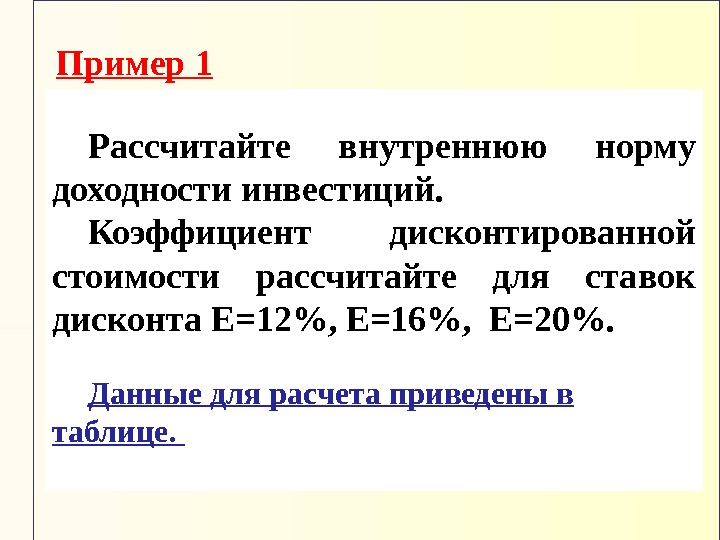 Пример 1 Рассчитайте внутреннюю норму доходности инвестиций.  Коэффициент дисконтированной стоимости рассчитайте для ставок