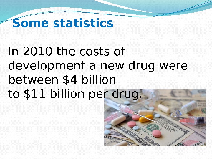  Some statistics In 2010 the costs of development a new drug were between