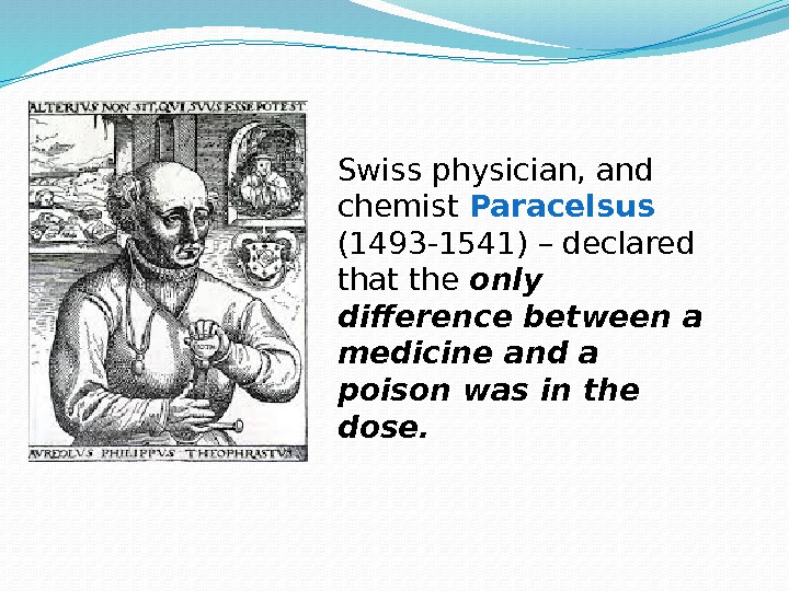 Swiss physician, and chemist Paracelsus  (1493 -1541) – declared that the only difference