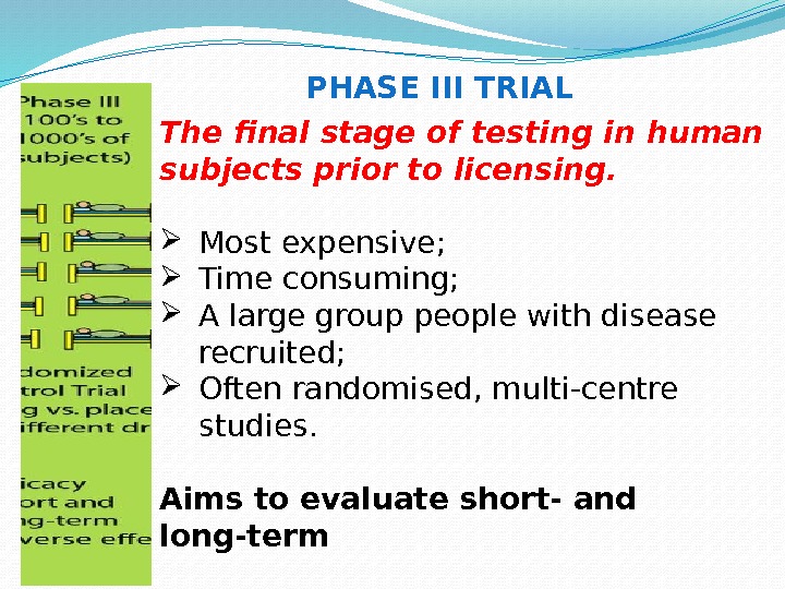 PHASE III TRIAL The final stage of testing in human subjects prior to licensing.