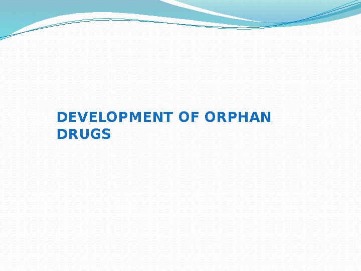DEVELOPMENT OF ORPHAN DRUGS 