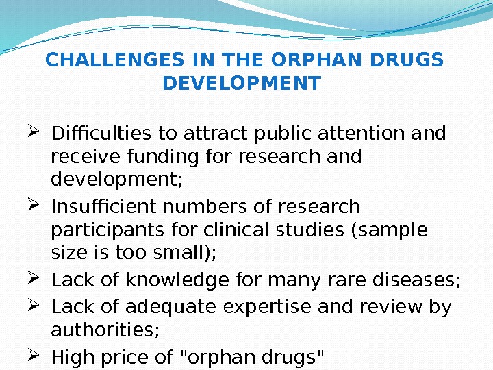CHALLENGES IN THE ORPHAN DRUGS DEVELOPMENT  Difficulties to attract public attention and receive