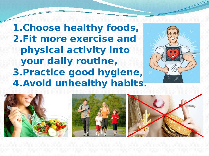 1. Choosehealthy foods, 2. Fit more exercise and physical activity into your daily routine,