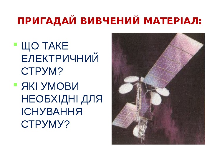 3 ПРИГАДАЙ ВИВЧЕНИЙ МАТЕРІАЛ:  ЩО ТАКЕ ЕЛЕКТРИЧНИЙ СТРУМ?  ЯКІ УМОВИ НЕОБХІДНІ ДЛЯ