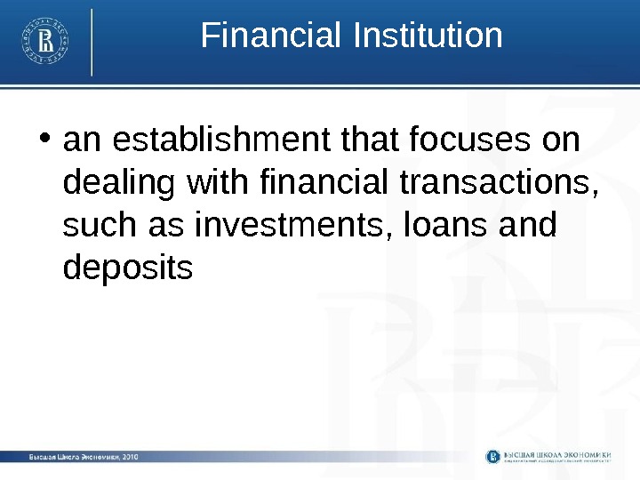 Financial Institution • an establishment that focuses on dealing with financial transactions,  such