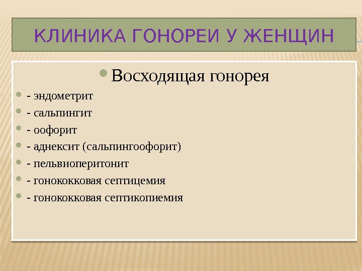 КЛИНИКА ГОНОРЕИ У ЖЕНЩИН Восходящая гонорея - эндометрит - сальпингит - оофорит - аднексит