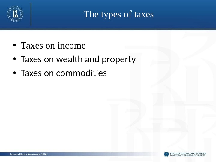 The types of taxes • Taxes on income • Taxes on wealth and property