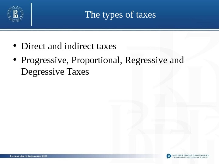 The types of taxes • Direct and indirect taxes • Progressive, Proportional, Regressive and