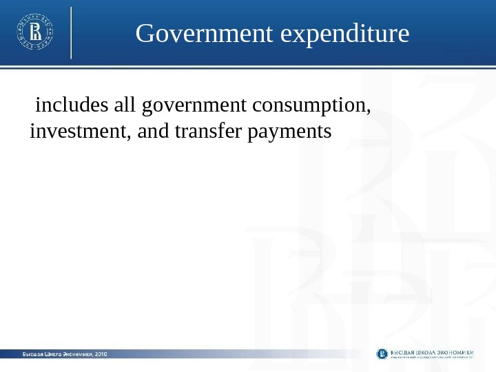 Government expenditure  includes all government consumption,  investment, and transfer payments 
