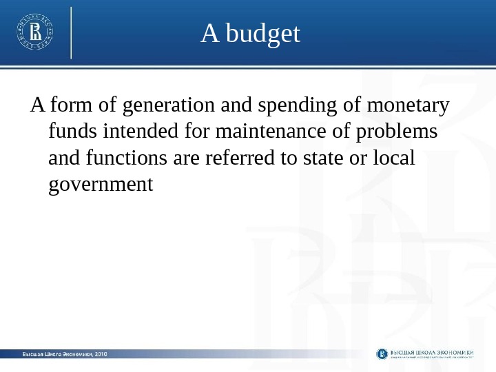 A budget A form of generation and spending of monetary funds intended for maintenance