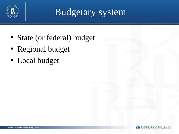 Budgetary system • State (or federal) budget • Regional budget • Local budget 