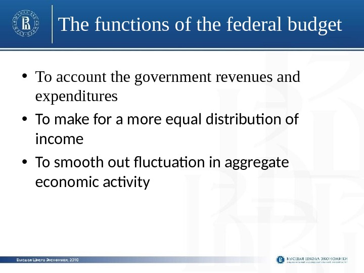 The functions of the federal budget • To account the government revenues and expenditures