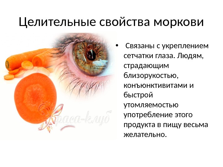 Целительные свойства моркови •  Связаны с укреплением сетчатки глаза. Людям,  страдающим близорукостью,