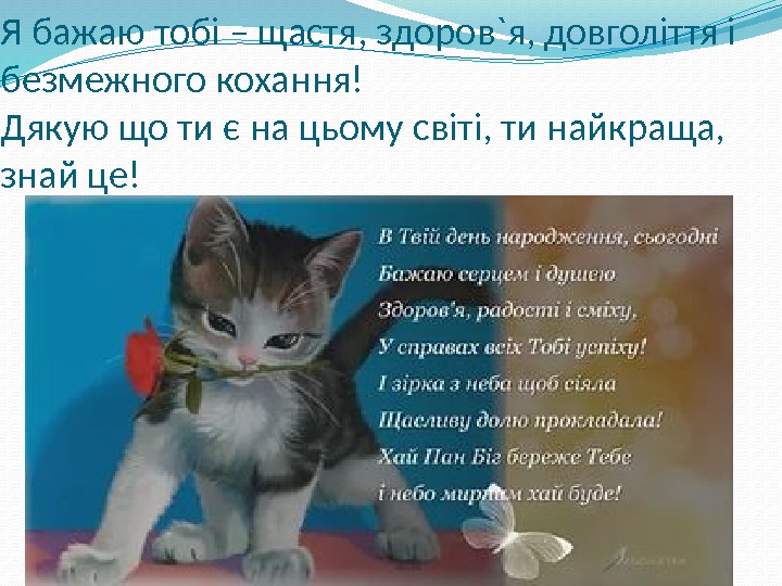  Я бажаю тобі – щастя, здоров`я, довголіття і безмежного кохання! Дякую що ти