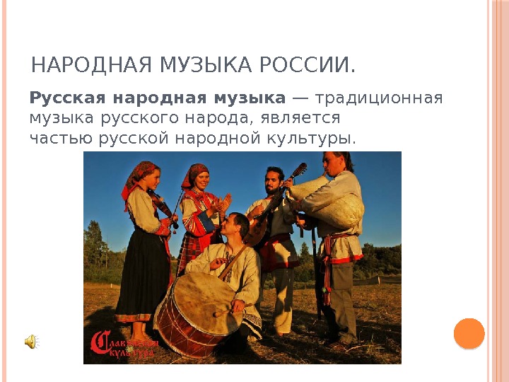НАРОДНАЯ МУЗЫКА РОССИИ. Русская народная музыка —традиционная музыкарусского народа, является частьюрусской народной культуры. 