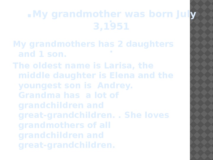 My grandmothers has 2 daughters and 1 son. The oldest name is Larisa, the
