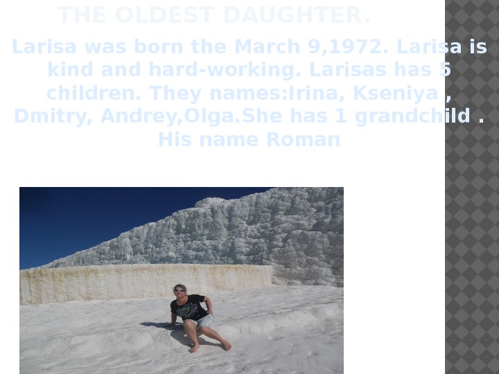 THE OLDEST DAUGHTER. Larisa was born the March 9, 1972. Larisa is kind and
