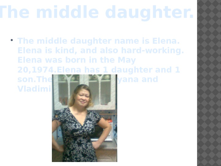  The middle daughter name is Elena is kind, and also hard-working.  Elena