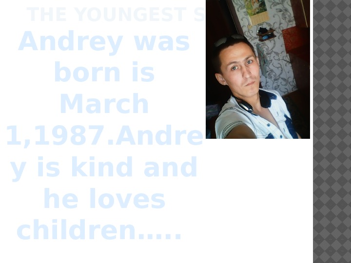 THE YOUNGEST SON.  Andrey was born is March 1, 1987. Andre y is