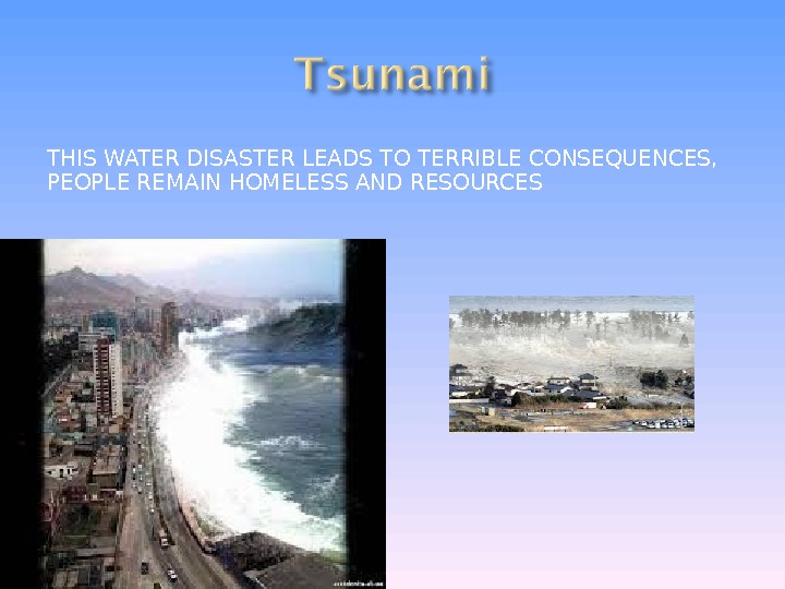 THIS WATER DISASTER LEADS TO TERRIBLE CONSEQUENCES,  PEOPLE REMAIN HOMELESS AND RESOURCES 